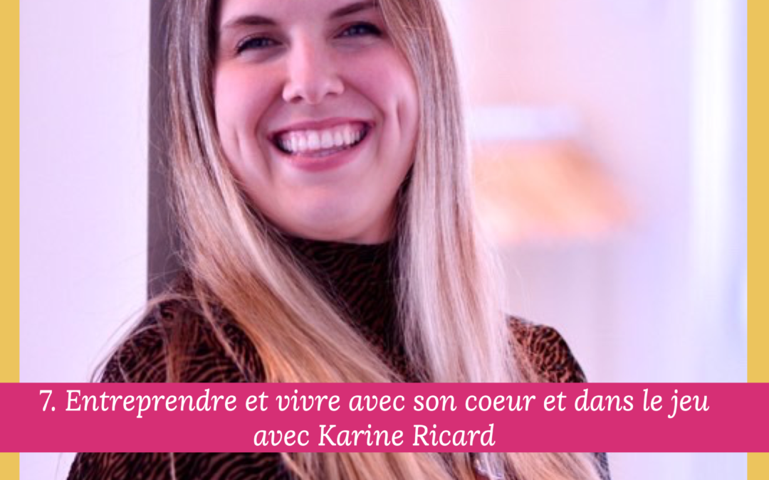 7. Entreprendre et vivre avec son coeur et dans le jeu avec Karine Ricard